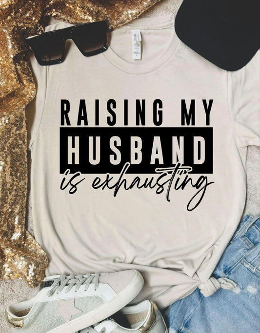 Raising My HUSBAND Is Exhausting Tee